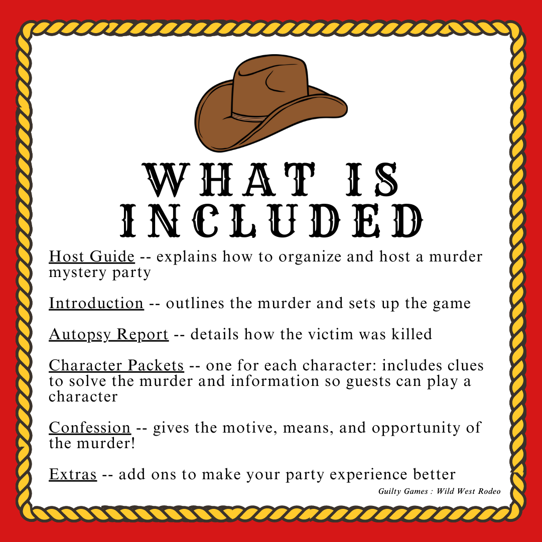 A cowboy hat to dress up as. What is included in the murder mystery party kit with a cowboy wild west rodeo theme. Host guide, introduction, autopsy report, character packets, confession, extras.