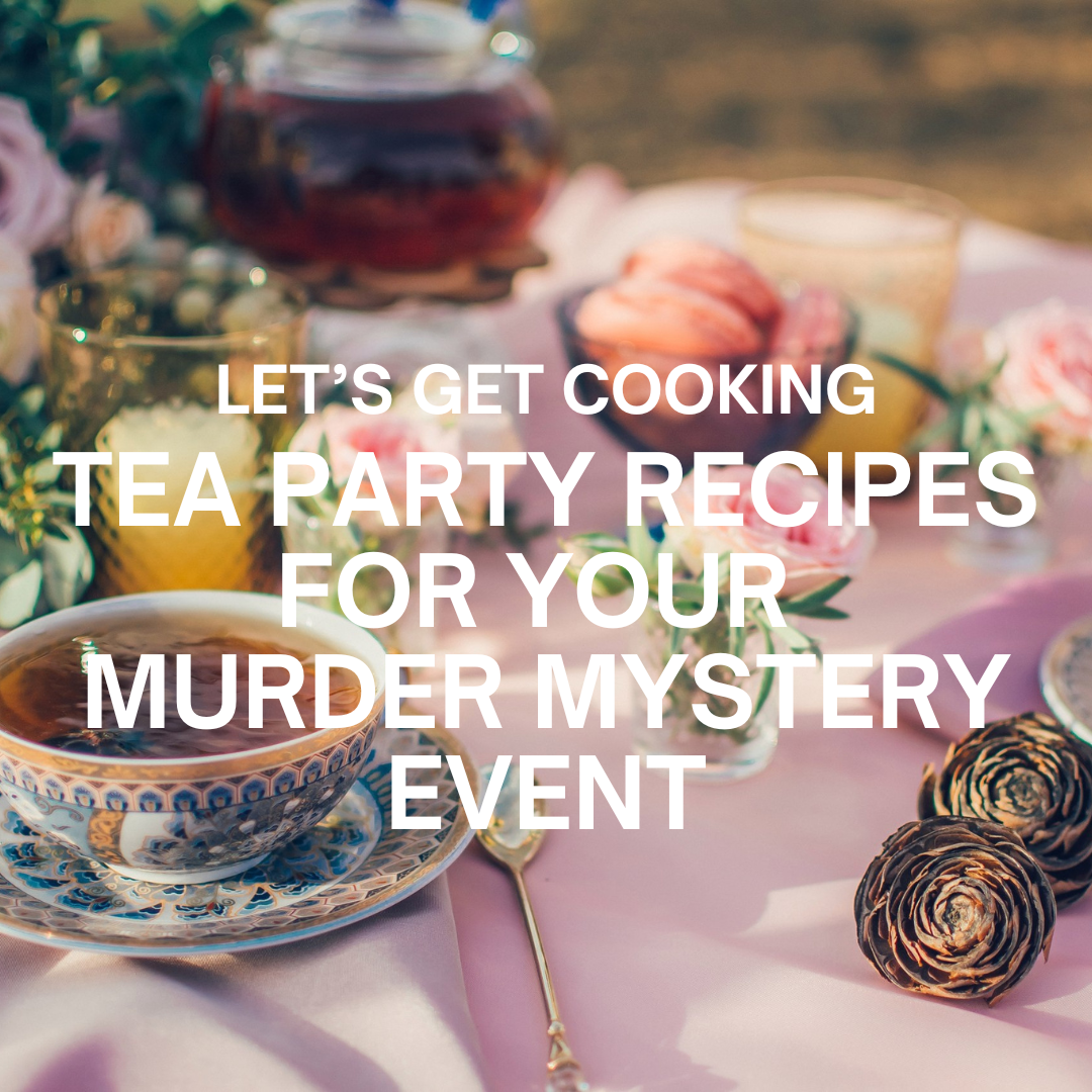 Tea Party Treats for Your Tea Party Murder Mystery Event